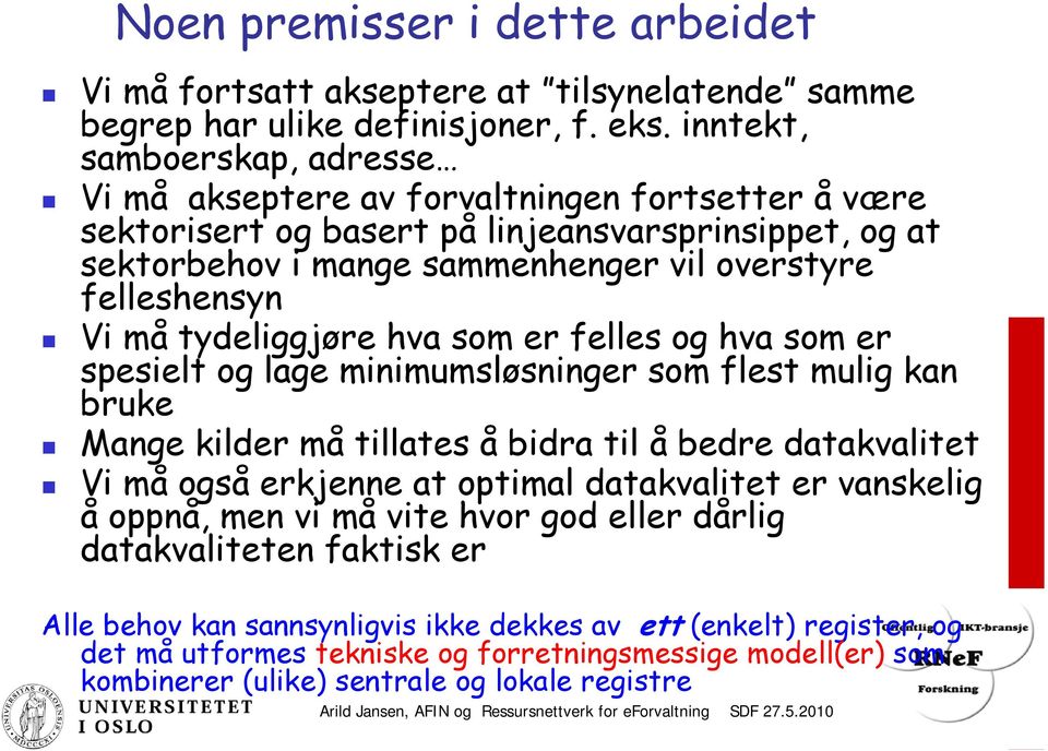 må tydeliggjøre hva som er felles og hva som er spesielt og lage minimumsløsninger som flest mulig kan bruke Mange kilder må tillates å bidra til å bedre datakvalitet Vi må også erkjenne at optimal