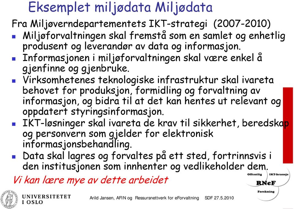 Virksomhetenes teknologiske infrastruktur skal ivareta behovet for produksjon, formidling og forvaltning av informasjon, og bidra til at det kan hentes ut relevant og oppdatert styringsinformasjon.