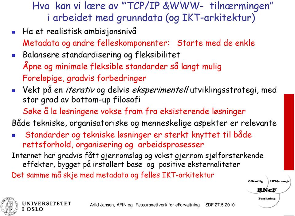 av bottom-up filosofi Søke å la løsningene vokse fram fra eksisterende løsninger Både tekniske, organisatoriske og menneskelige aspekter er relevante Standarder og tekniske løsninger er sterkt