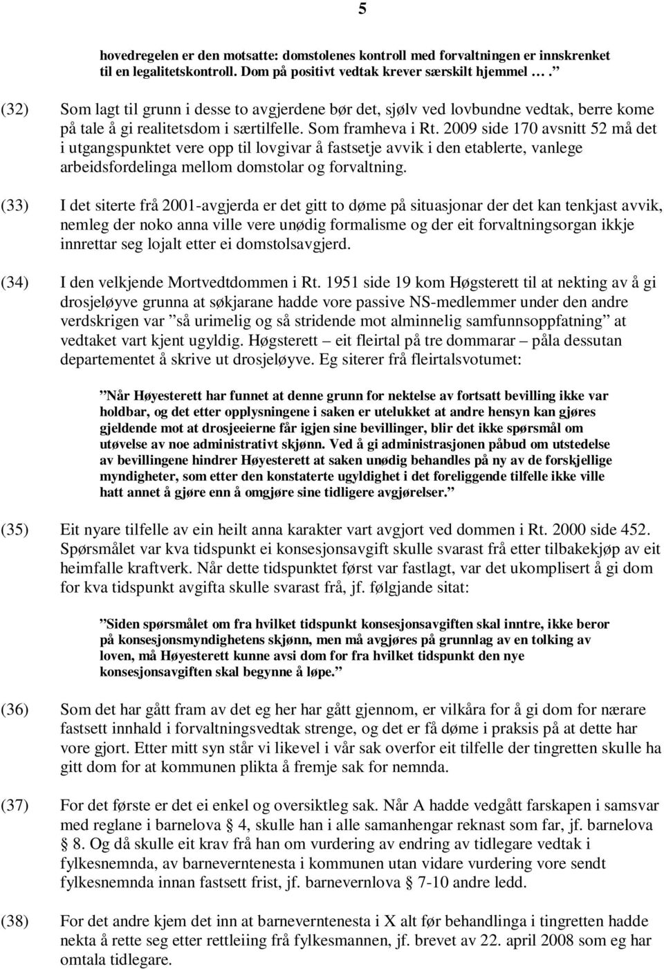 2009 side 170 avsnitt 52 må det i utgangspunktet vere opp til lovgivar å fastsetje avvik i den etablerte, vanlege arbeidsfordelinga mellom domstolar og forvaltning.