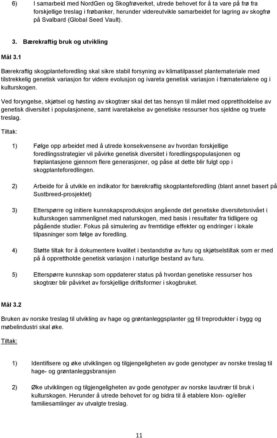 Bærekraftig bruk og utvikling Bærekraftig skogplanteforedling skal sikre stabil forsyning av klimatilpasset plantemateriale med tilstrekkelig genetisk variasjon for videre evolusjon og ivareta