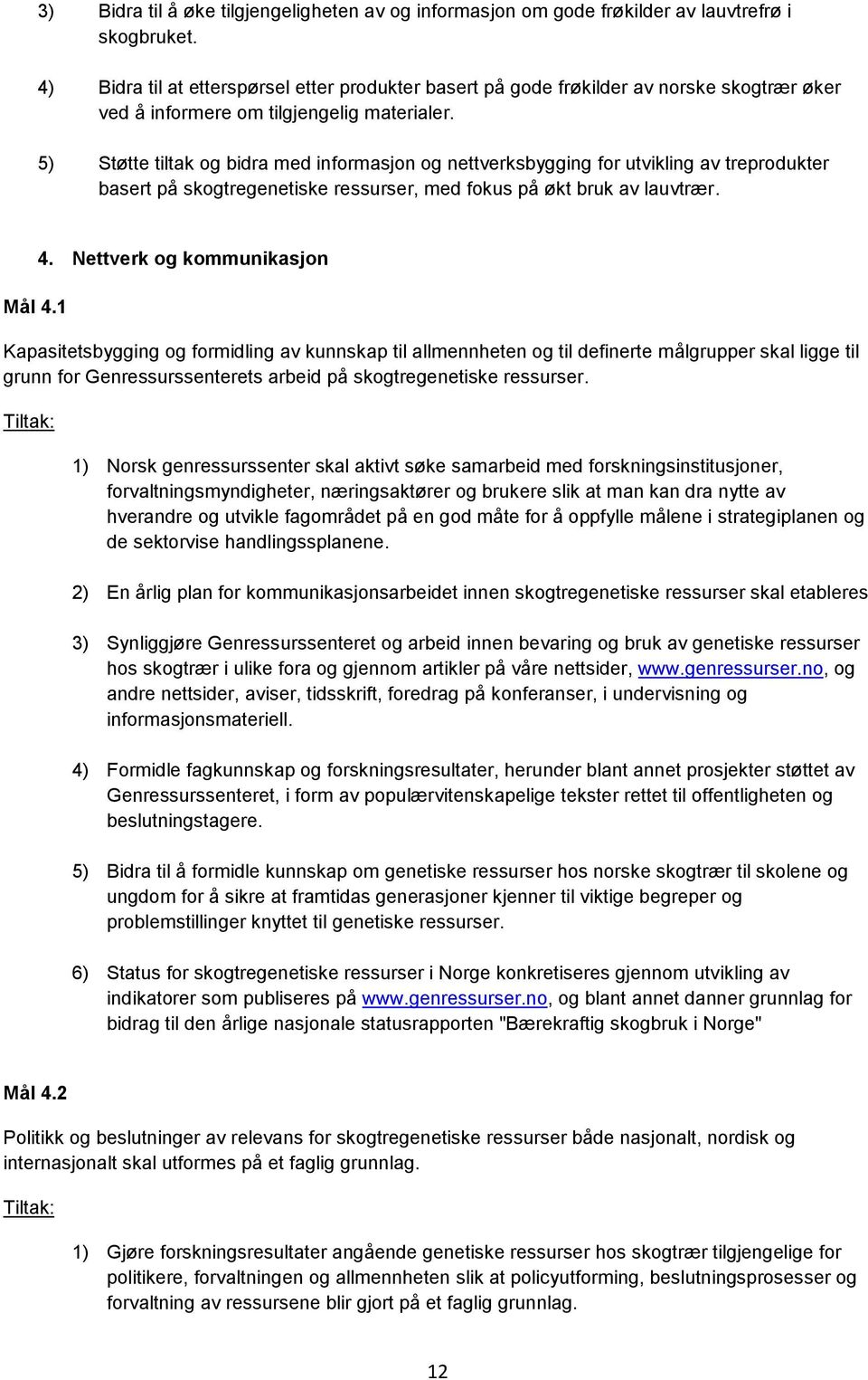 5) Støtte tiltak og bidra med informasjon og nettverksbygging for utvikling av treprodukter basert på skogtregenetiske ressurser, med fokus på økt bruk av lauvtrær. Mål 4.1 4.