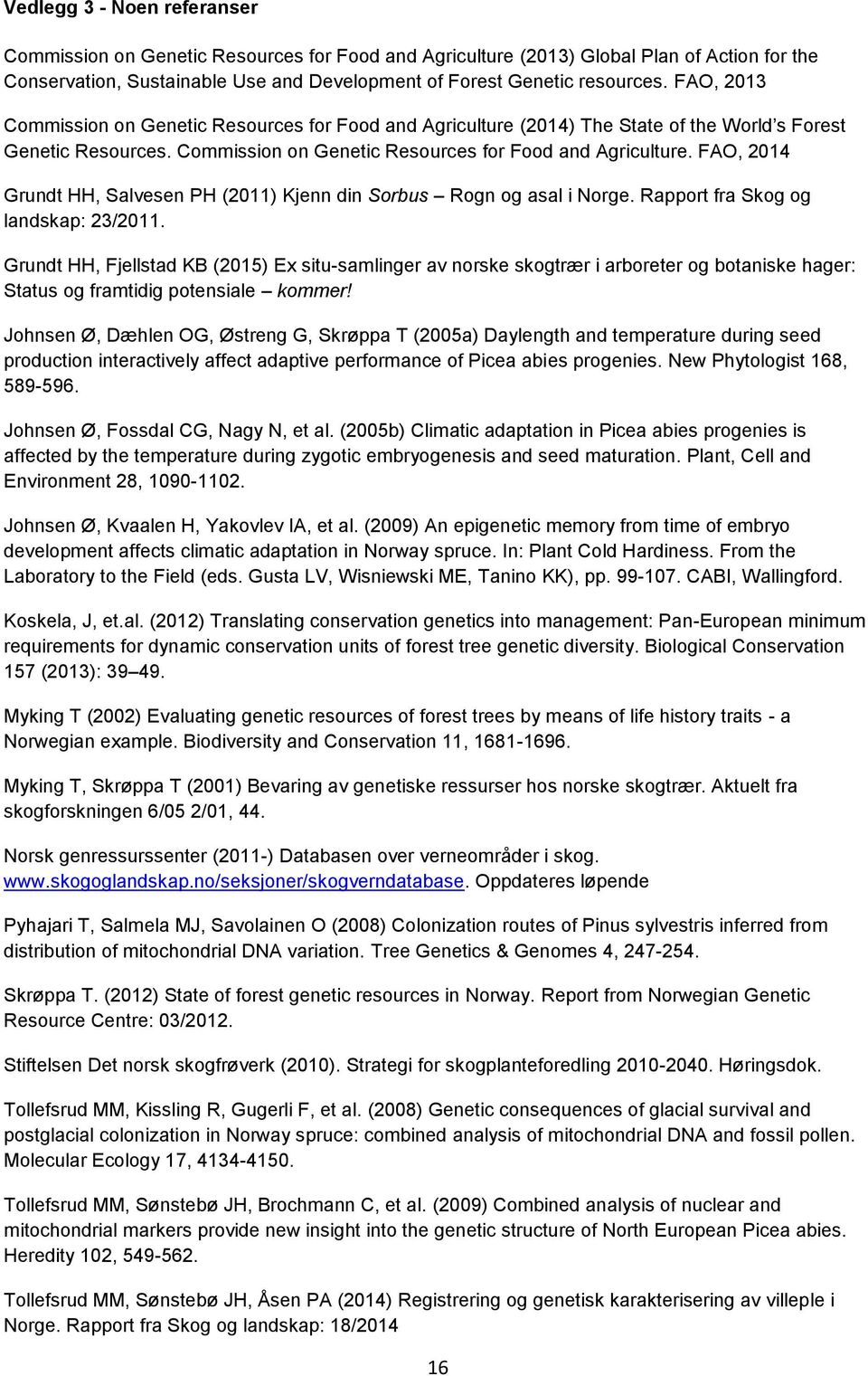 Rapport fra Skog og landskap: 23/2011. Grundt HH, Fjellstad KB (2015) Ex situ-samlinger av norske skogtrær i arboreter og botaniske hager: Status og framtidig potensiale kommer!