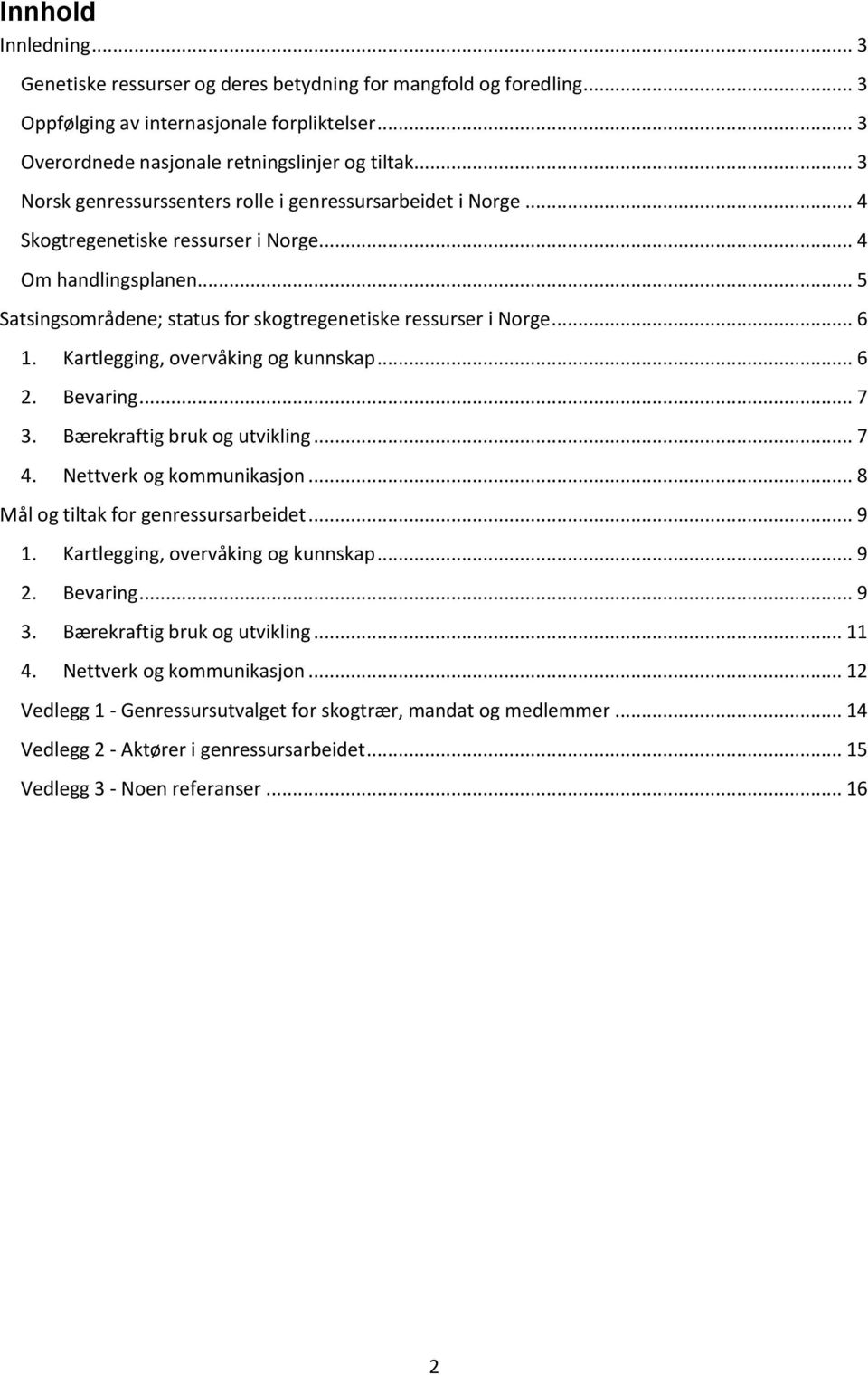 .. 6 1. Kartlegging, overvåking og kunnskap... 6 2. Bevaring... 7 3. Bærekraftig bruk og utvikling... 7 4. Nettverk og kommunikasjon... 8 Mål og tiltak for genressursarbeidet... 9 1.