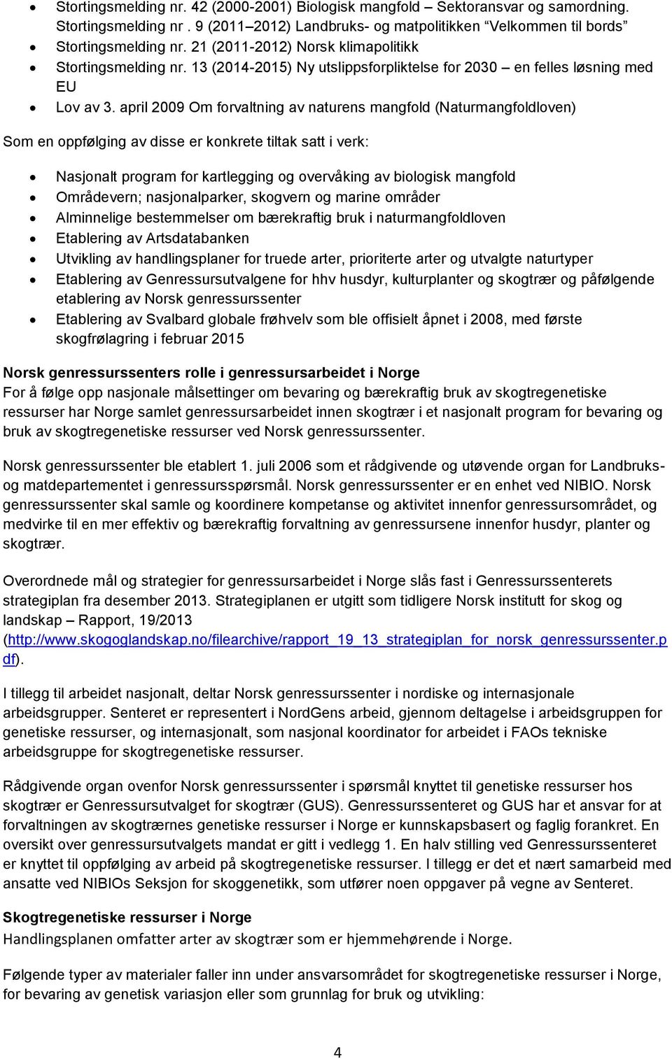 april 2009 Om forvaltning av naturens mangfold (Naturmangfoldloven) Som en oppfølging av disse er konkrete tiltak satt i verk: Nasjonalt program for kartlegging og overvåking av biologisk mangfold