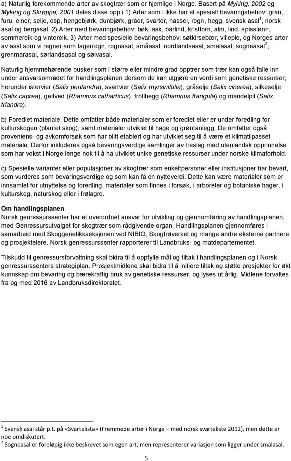 rogn, hegg, svensk asal 1, norsk asal og bergasal. 2) Arter med bevaringsbehov: bøk, ask, barlind, kristtorn, alm, lind, spisslønn, sommereik og vintereik.