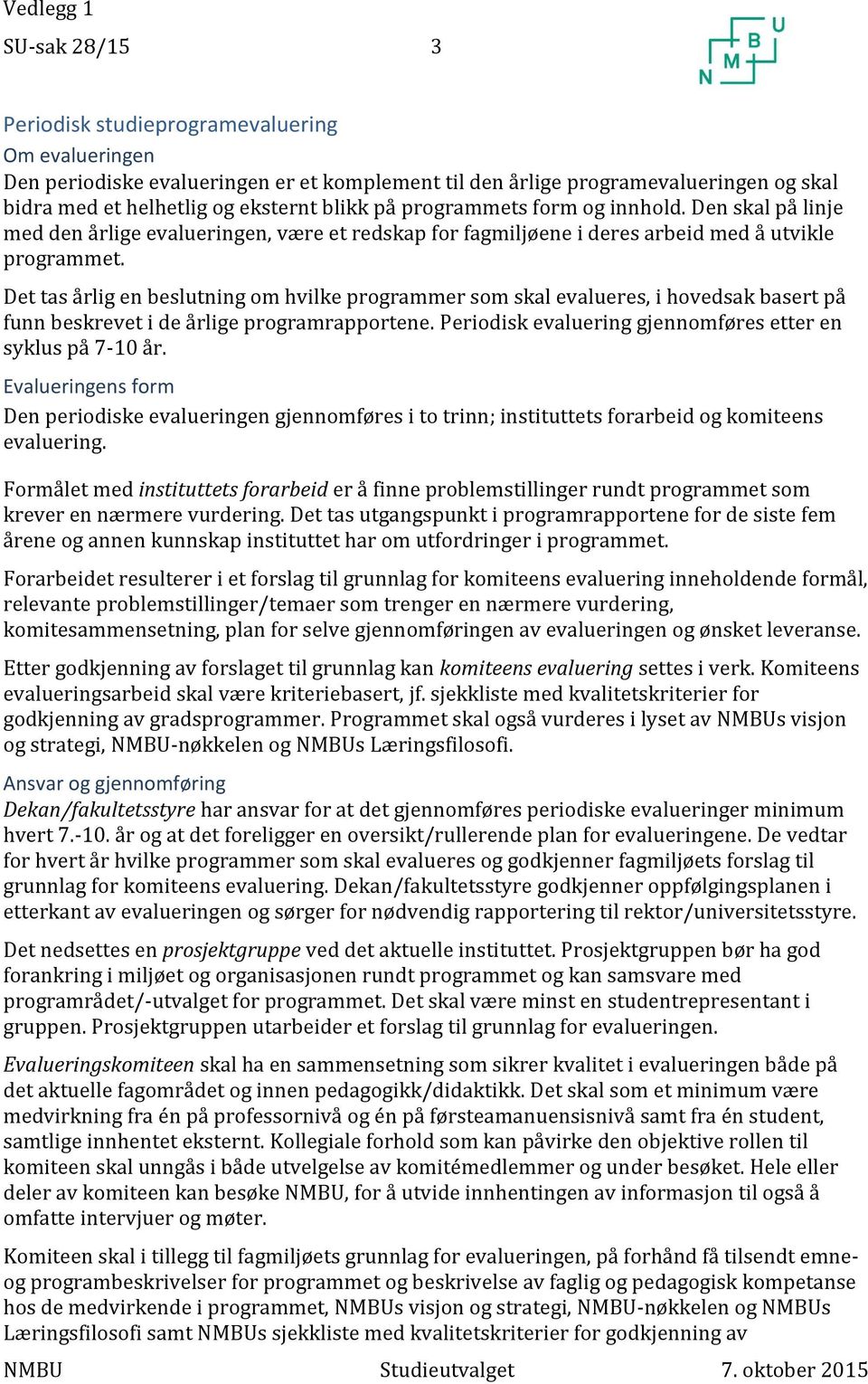 Det tas årlig en beslutning om hvilke programmer som skal evalueres, i hovedsak basert på funn beskrevet i de årlige programrapportene. Periodisk evaluering gjennomføres etter en syklus på 7-10 år.