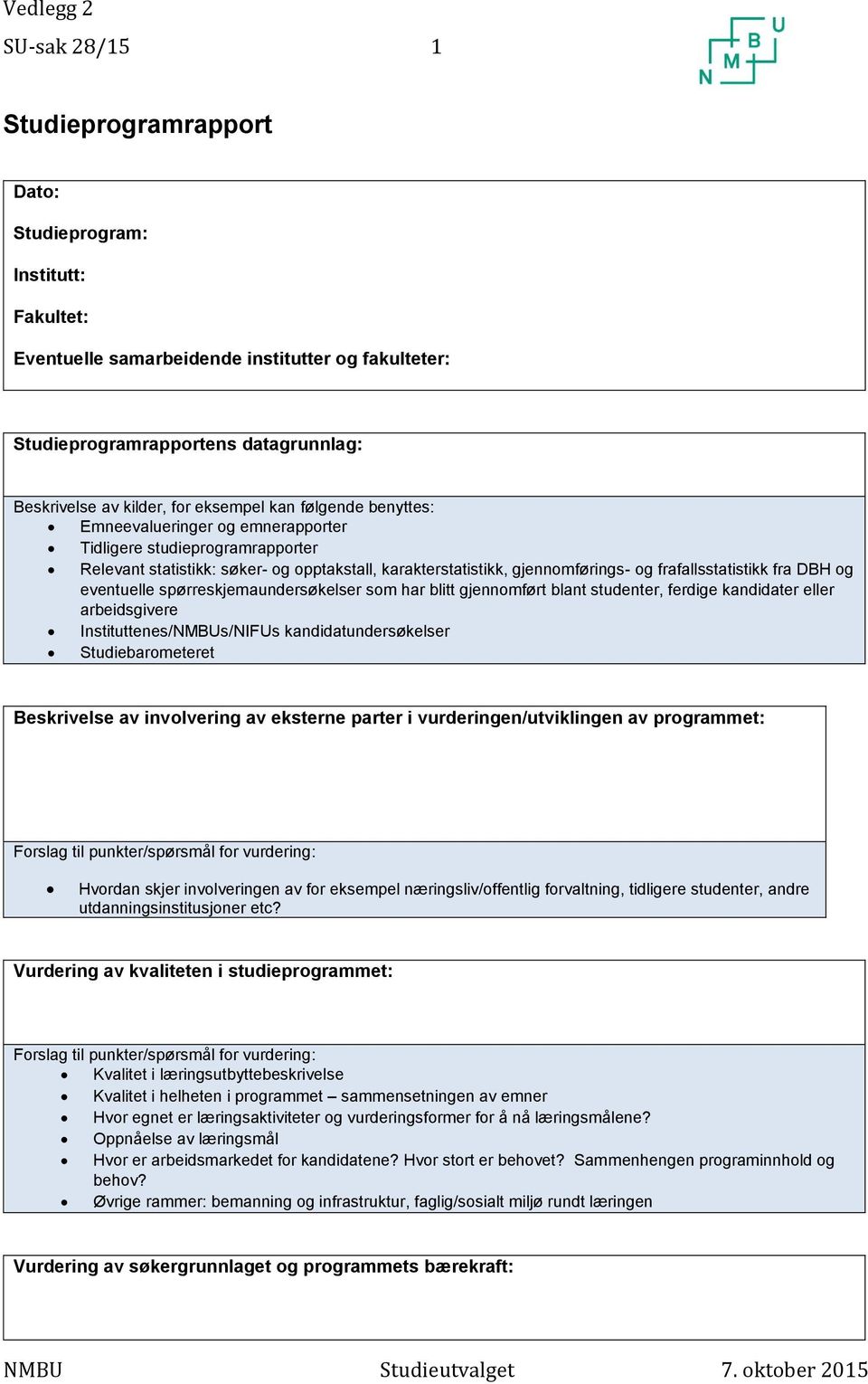 frafallsstatistikk fra DBH og eventuelle spørreskjemaundersøkelser som har blitt gjennomført blant studenter, ferdige kandidater eller arbeidsgivere Instituttenes/NMBUs/NIFUs kandidatundersøkelser