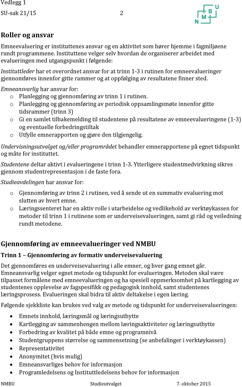 gjennomføres innenfor gitte rammer og at oppfølging av resultatene finner sted. Emneansvarlig har ansvar for: o Planlegging og gjennomføring av trinn 1 i rutinen.