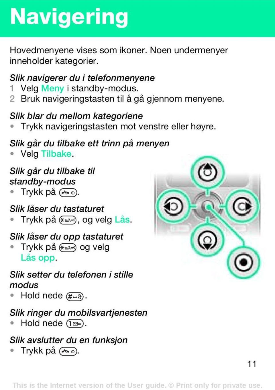 Slik går du tilbake ett trinn på menyen Velg Tilbake. Slik går du tilbake til standby-modus Trykk på. Slik låser du tastaturet Trykk på, og velg Lås.