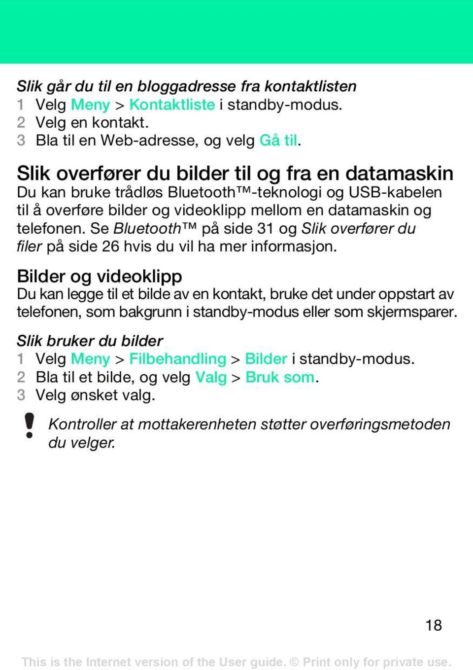 Se Bluetooth på side 31 og Slik overfører du filer på side 26 hvis du vil ha mer informasjon.