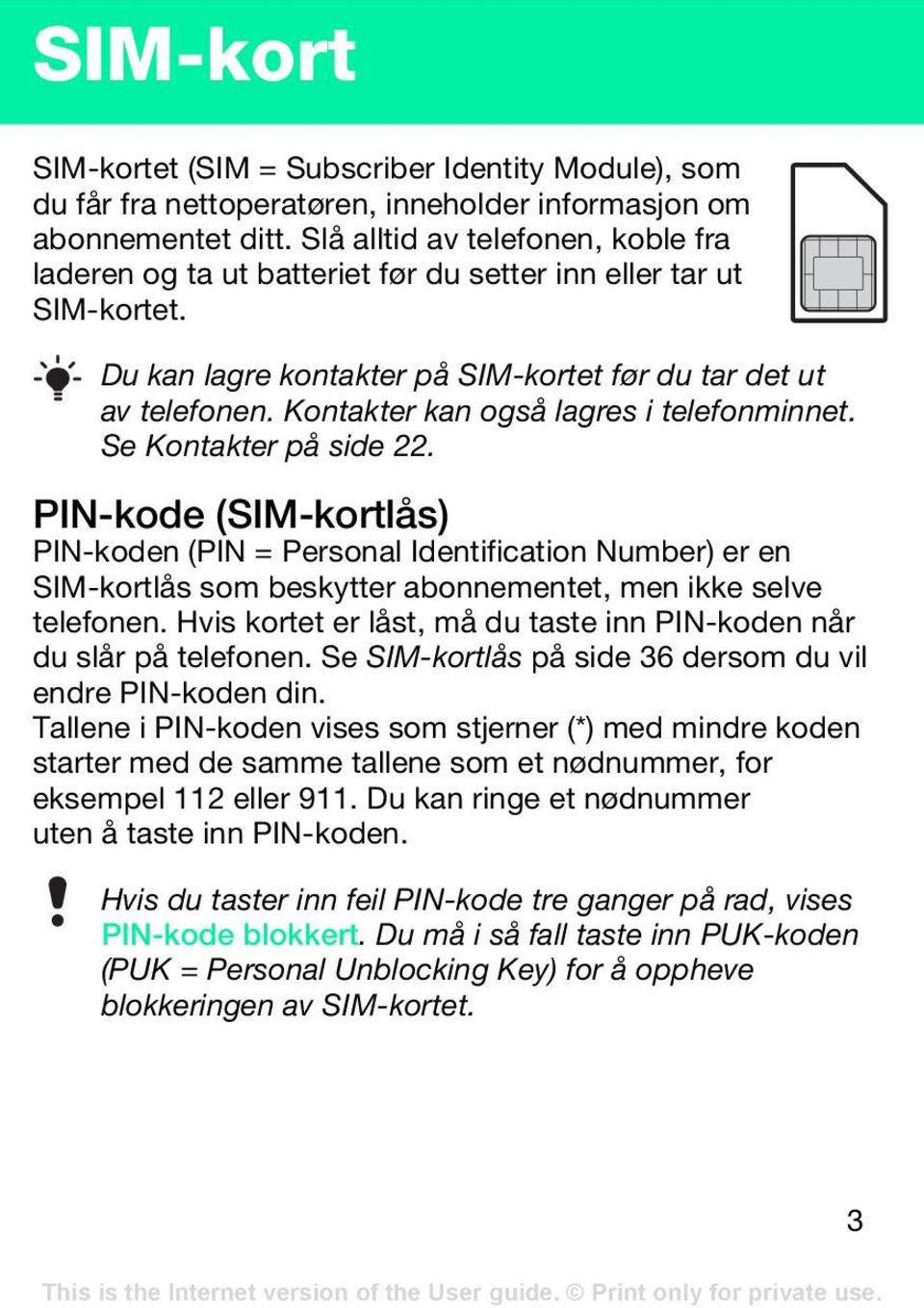 Kontakter kan også lagres i telefonminnet. Se Kontakter på side 22.