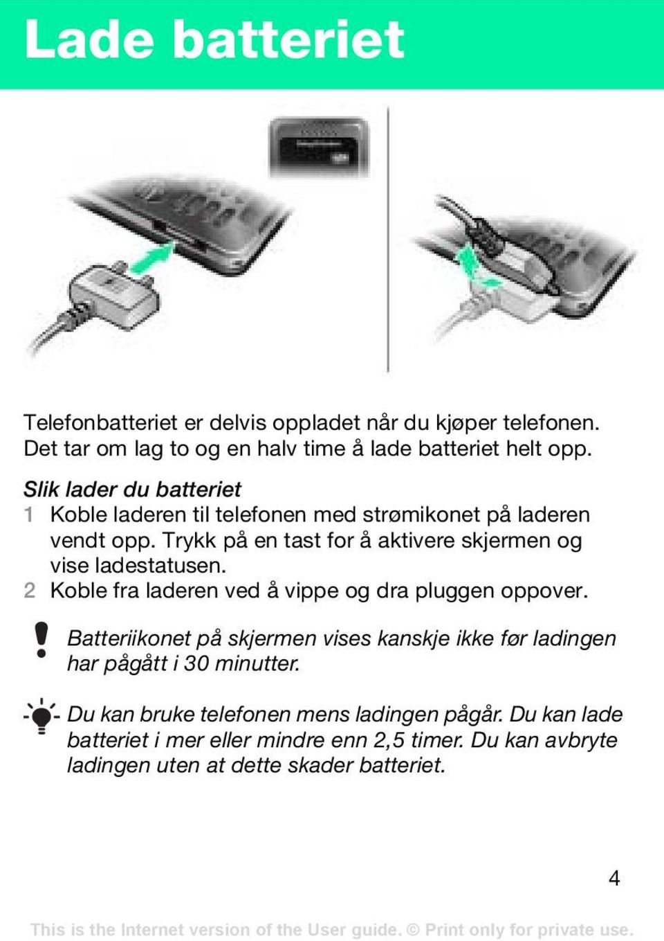 Trykk på en tast for å aktivere skjermen og vise ladestatusen. 2 Koble fra laderen ved å vippe og dra pluggen oppover.