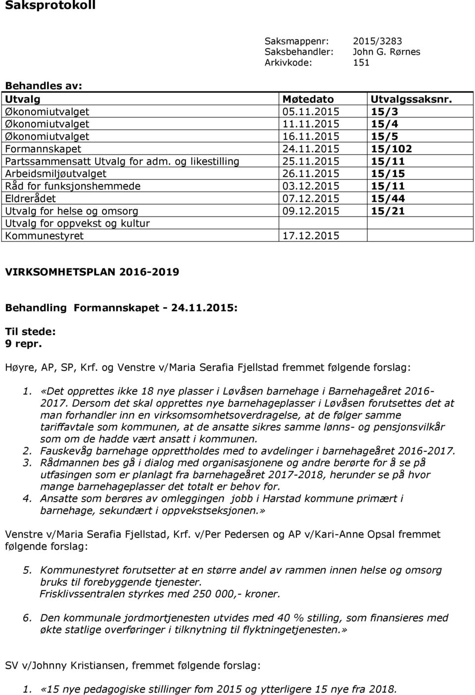 2015 15/11 Eldrerådet 07.12.2015 15/44 Utvalg for helse og omsorg 09.12.2015 15/21 Utvalg for oppvekst og kultur Kommunestyret 17.12.2015 VIRKSOMHETSPLAN 2016-2019 Behandling Formannskapet - 24.11.2015: Til stede: 9 repr.