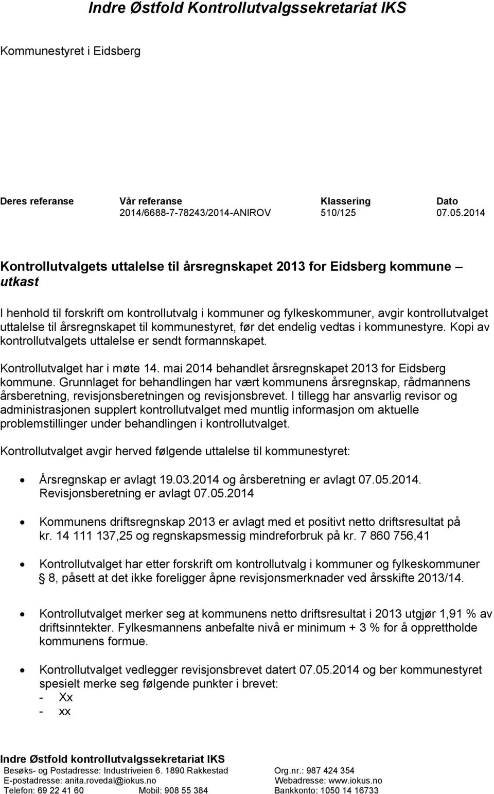 årsregnskapet til kommunestyret, før det endelig vedtas i kommunestyre. Kopi av kontrollutvalgets uttalelse er sendt formannskapet. Kontrollutvalget har i møte 14.