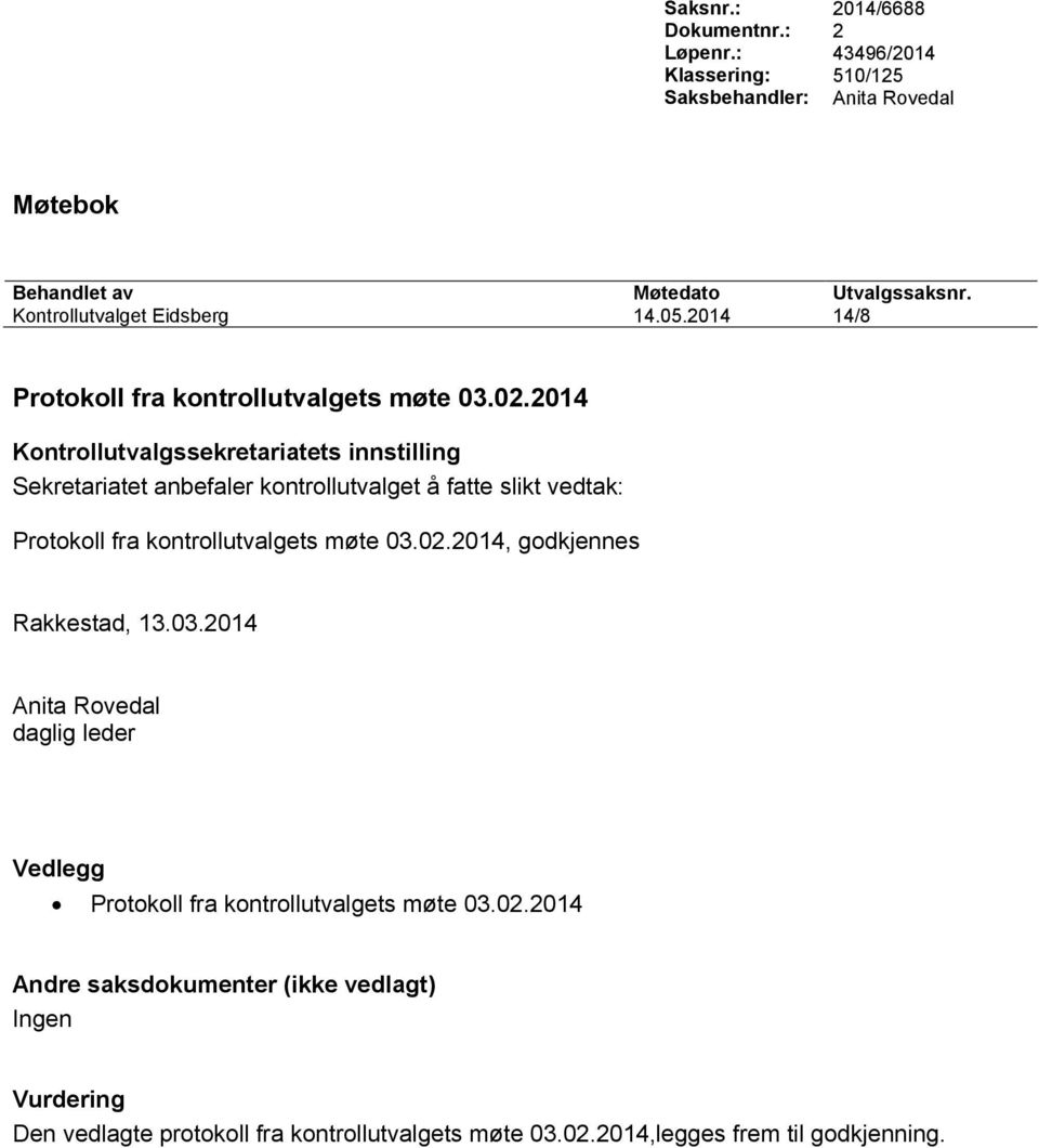 2014 Kontrollutvalgssekretariatets innstilling Sekretariatet anbefaler kontrollutvalget å fatte slikt vedtak: Protokoll fra kontrollutvalgets møte 03.02.