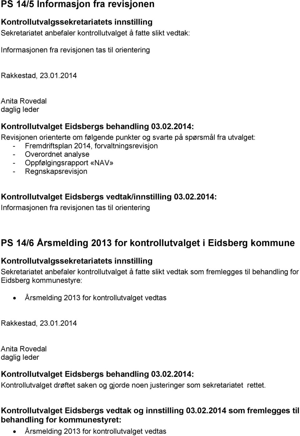 2014: Revisjonen orienterte om følgende punkter og svarte på spørsmål fra utvalget: - Fremdriftsplan 2014, forvaltningsrevisjon - Overordnet analyse - Oppfølgingsrapport «NAV» - Regnskapsrevisjon