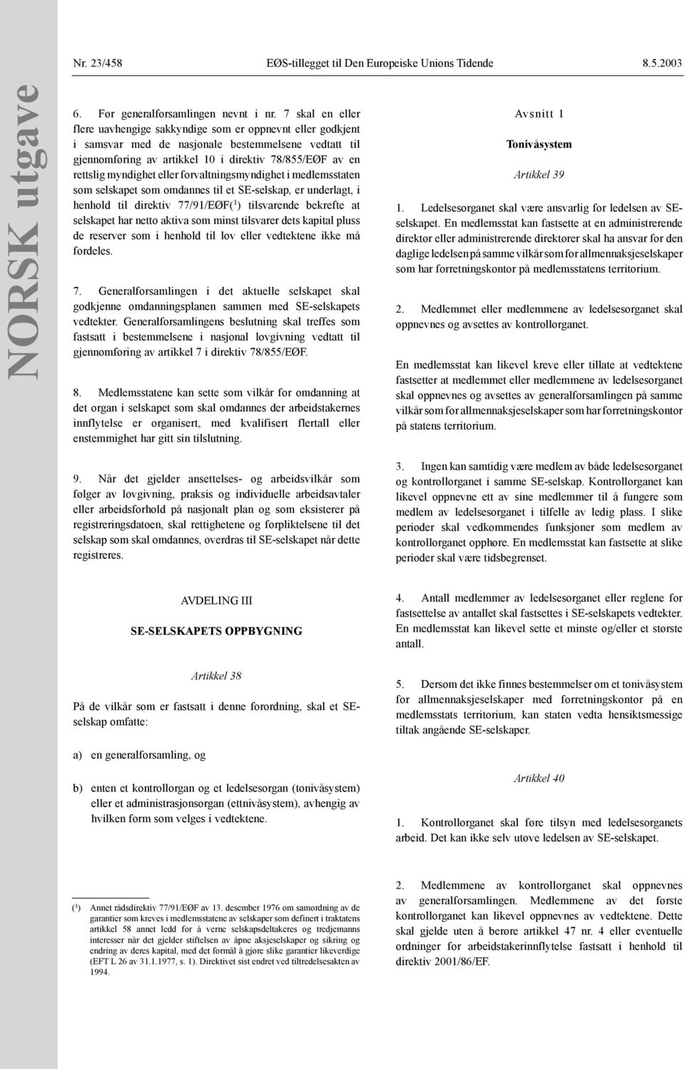 myndighet eller forvaltningsmyndighet i medlemsstaten som selskapet som omdannes til et SE-selskap, er underlagt, i henhold til direktiv 77/91/EØF( 1 ) tilsvarende bekrefte at selskapet har netto