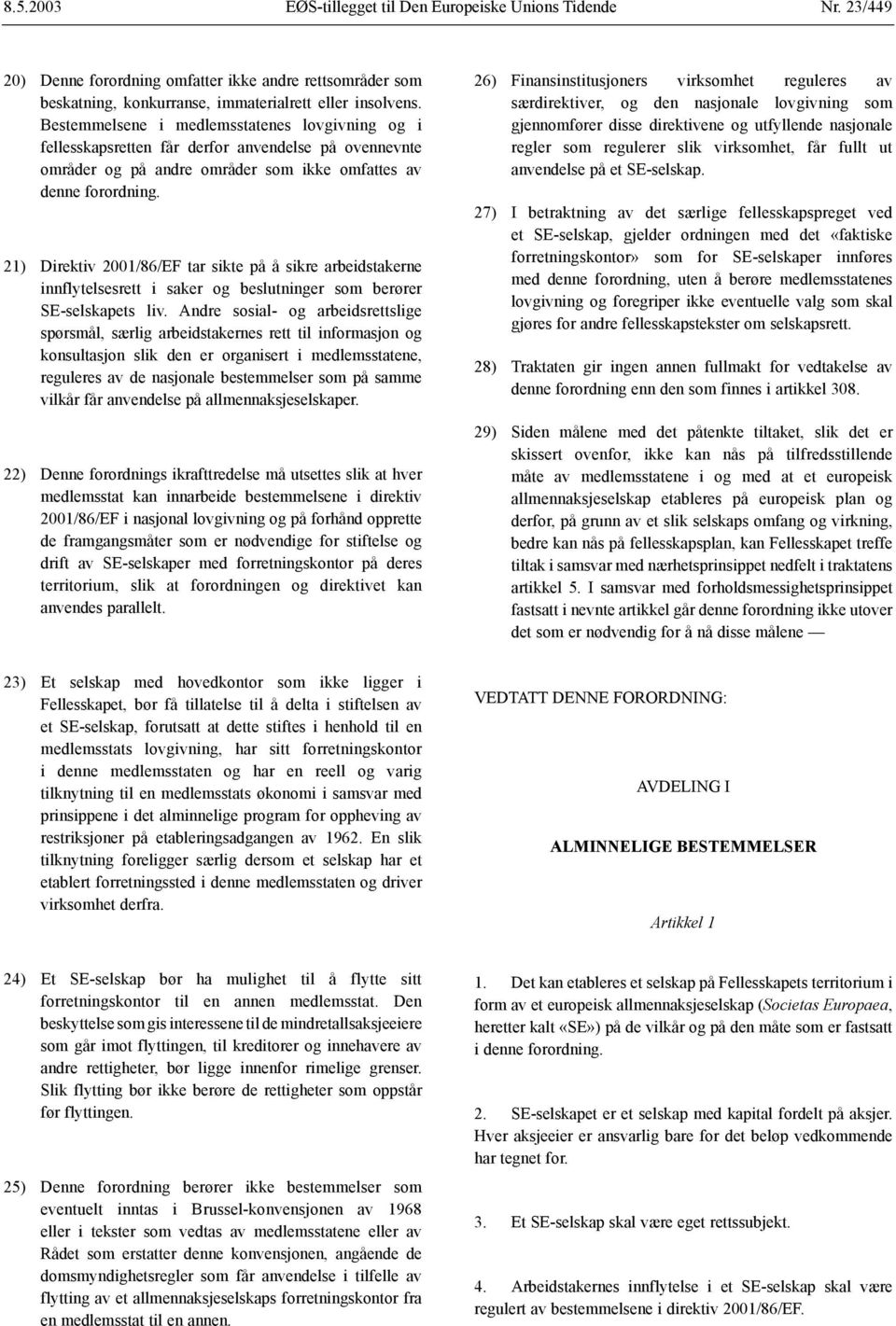 21) Direktiv 2001/86/EF tar sikte på å sikre arbeidstakerne innflytelsesrett i saker og beslutninger som berører SE-selskapets liv.