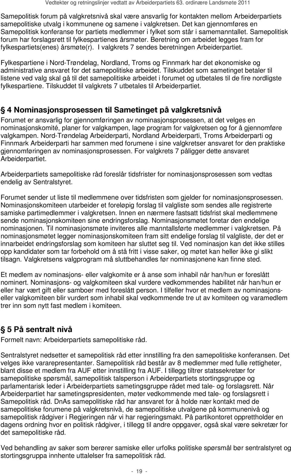 Beretning om arbeidet legges fram for fylkespartiets(enes) årsmøte(r). I valgkrets 7 sendes beretningen Arbeiderpartiet.