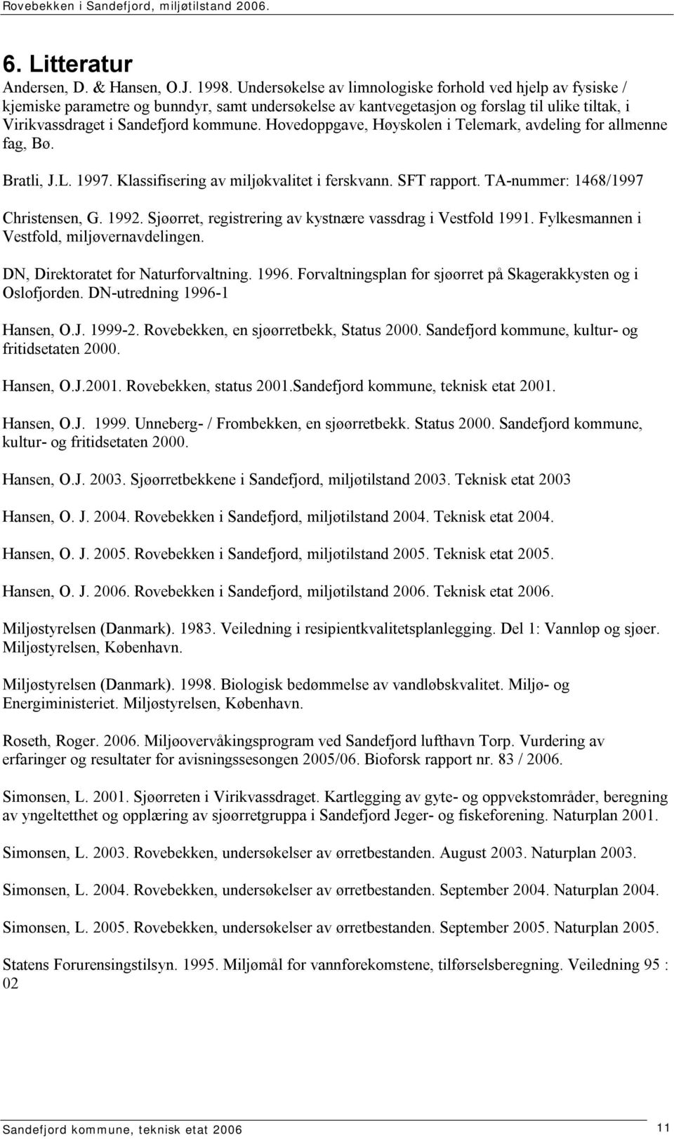 Hovedoppgave, Høyskolen i Telemark, avdeling for allmenne fag, Bø. Bratli, J.L. 1997. Klassifisering av miljøkvalitet i ferskvann. SFT rapport. TA-nummer: 1468/1997 Christensen, G. 1992.