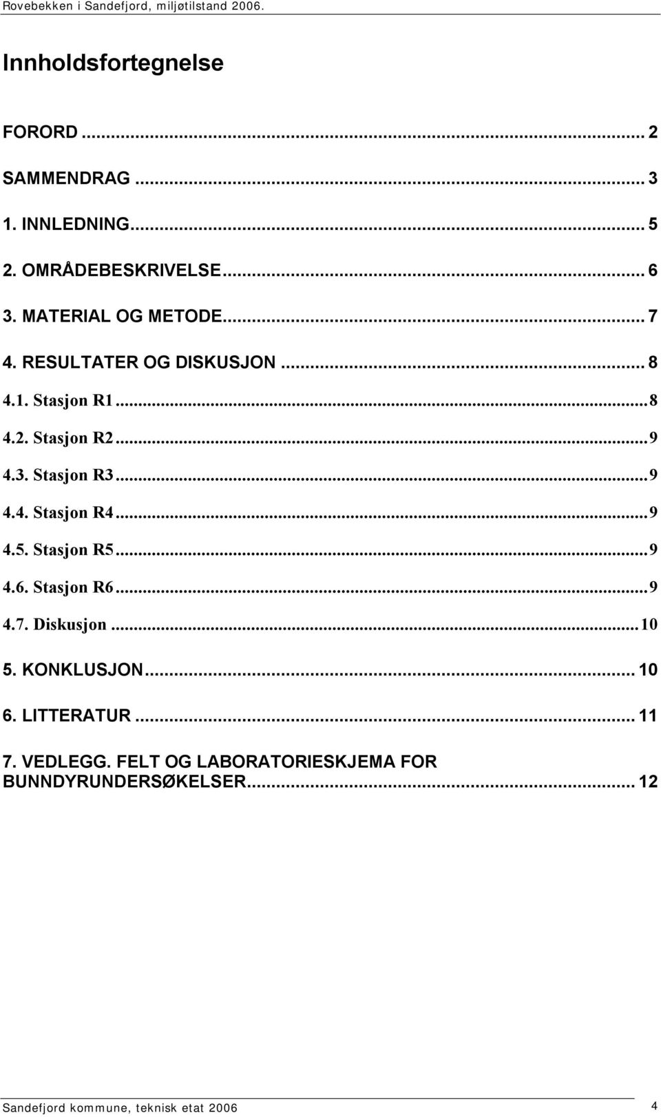 Stasjon R3...9 4.4. Stasjon R4...9 4.5. Stasjon R5...9 4.6. Stasjon R6...9 4.7. Diskusjon...10 5.