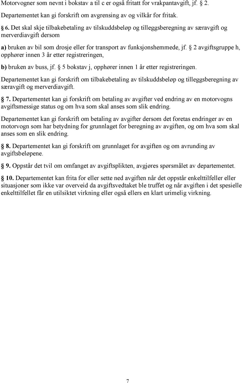 2 avgiftsgruppe h, opphører innen 3 år etter registreringen, b) bruken av buss, jf. 5 bokstav j, opphører innen 1 år etter registreringen.