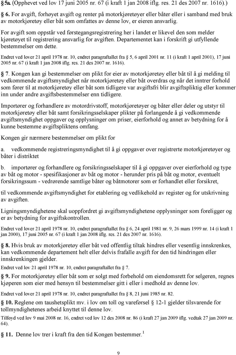 For avgift som oppstår ved førstegangsregistrering her i landet er likevel den som melder kjøretøyet til registrering ansvarlig for avgiften.