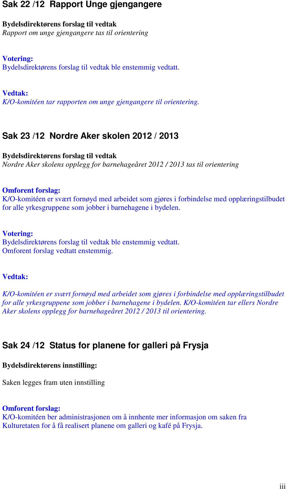 Sak 23 /12 Nordre Aker skolen 2012 / 2013 Bydelsdirektørens forslag til vedtak Nordre Aker skolens opplegg for barnehageåret 2012 / 2013 tas til orientering Omforent forslag: K/O-komitéen er svært