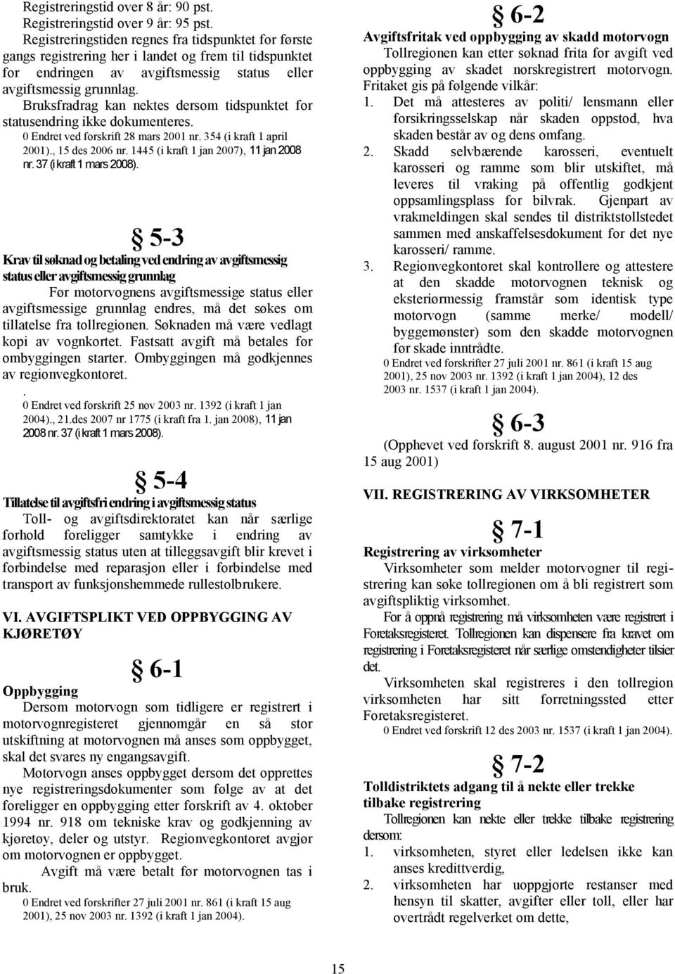 Bruksfradrag kan nektes dersom tidspunktet for statusendring ikke dokumenteres. 0 Endret ved forskrift 28 mars 2001 nr. 354 (i kraft 1 april 2001)., 15 des 2006 nr.