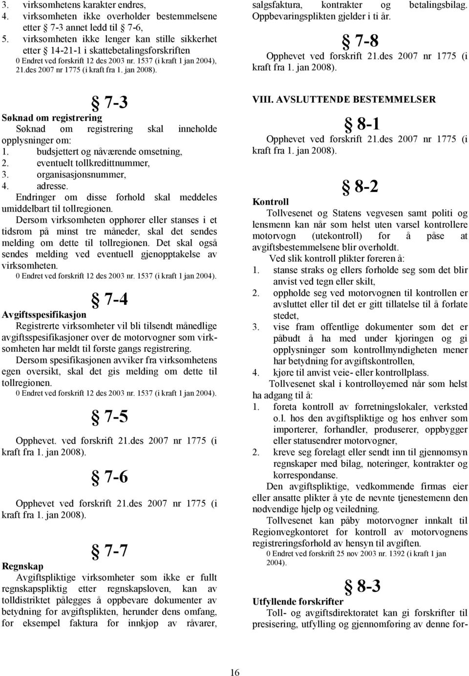 jan 2008). 7-3 Søknad om registrering Søknad om registrering skal inneholde opplysninger om: 1. budsjettert og nåværende omsetning, 2. eventuelt tollkredittnummer, 3. organisasjonsnummer, 4. adresse.