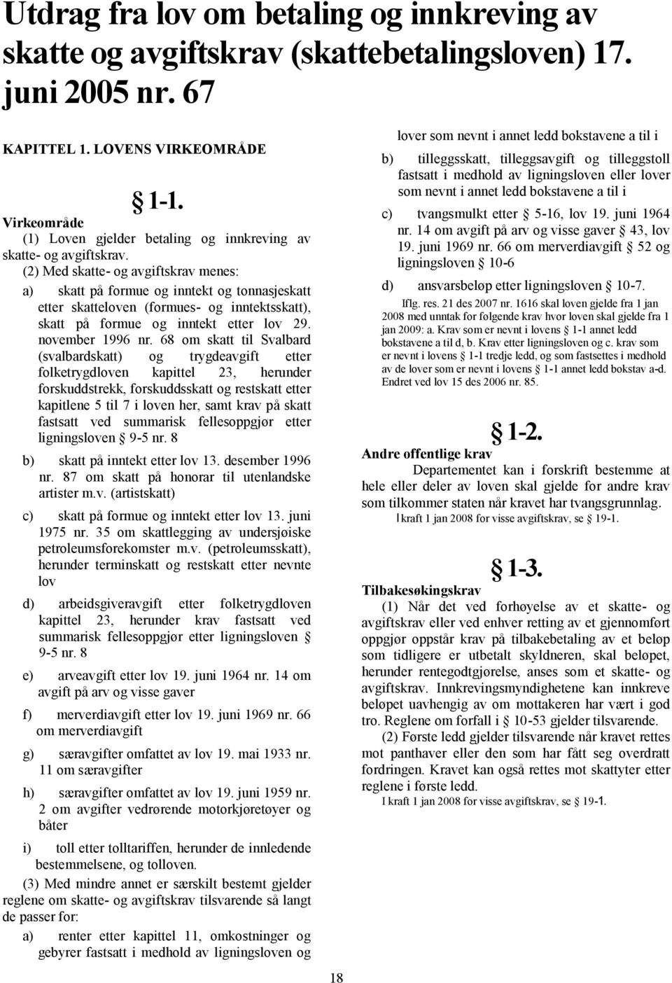 (2) Med skatte- og avgiftskrav menes: a) skatt på formue og inntekt og tonnasjeskatt etter skatteloven (formues- og inntektsskatt), skatt på formue og inntekt etter lov 29. november 1996 nr.