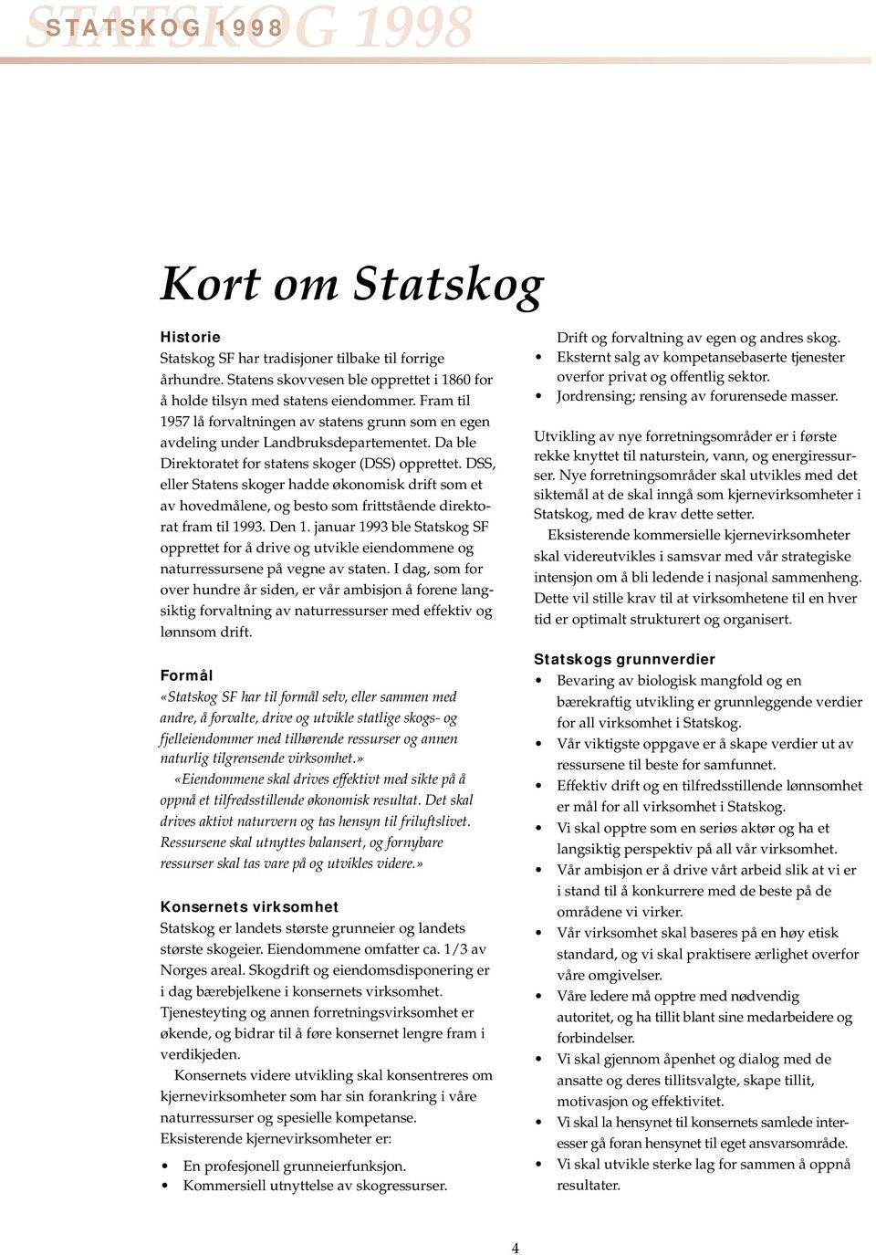 DSS, eller Statens skoger hadde økonomisk drift som et av hovedmålene, og besto som frittstående direktorat fram til 1993. Den 1.