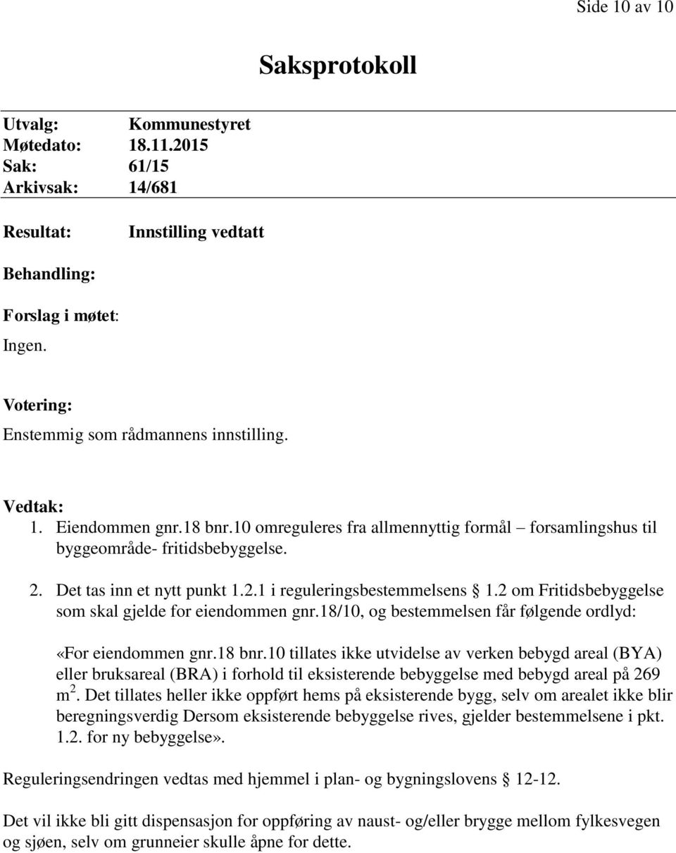 Det tas inn et nytt punkt 1.2.1 i reguleringsbestemmelsens 1.2 om Fritidsbebyggelse som skal gjelde for eiendommen gnr.18/10, og bestemmelsen får følgende ordlyd: «For eiendommen gnr.18 bnr.