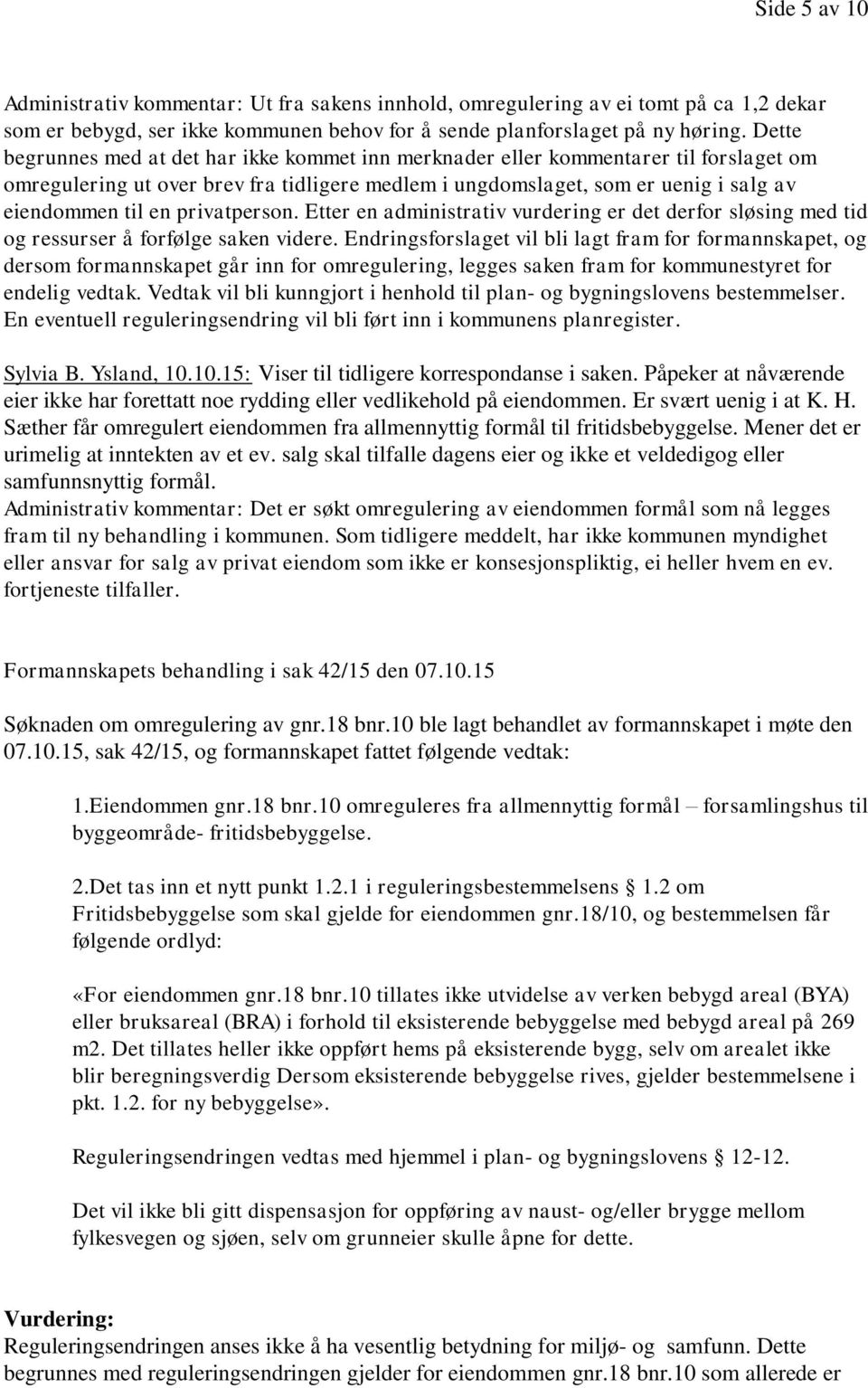 privatperson. Etter en administrativ vurdering er det derfor sløsing med tid og ressurser å forfølge saken videre.