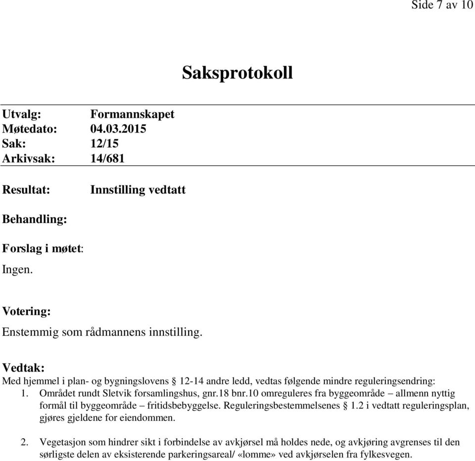 Området rundt Sletvik forsamlingshus, gnr.18 bnr.10 omreguleres fra byggeområde allmenn nyttig formål til byggeområde fritidsbebyggelse. Reguleringsbestemmelsenes 1.