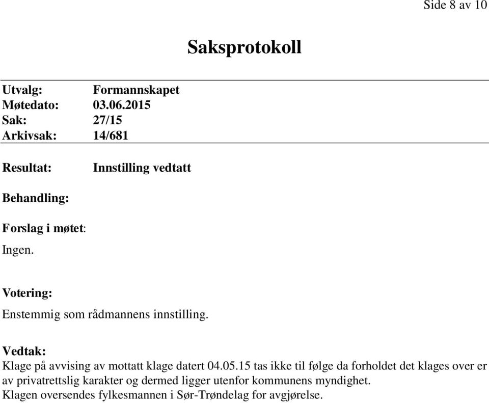 Votering: Enstemmig som rådmannens innstilling. Vedtak: Klage på avvising av mottatt klage datert 04.05.