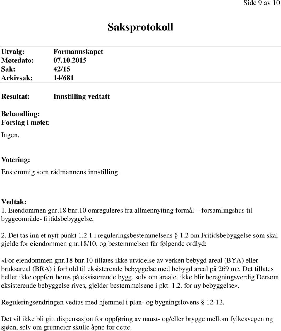 Det tas inn et nytt punkt 1.2.1 i reguleringsbestemmelsens 1.2 om Fritidsbebyggelse som skal gjelde for eiendommen gnr.18/10, og bestemmelsen får følgende ordlyd: «For eiendommen gnr.18 bnr.