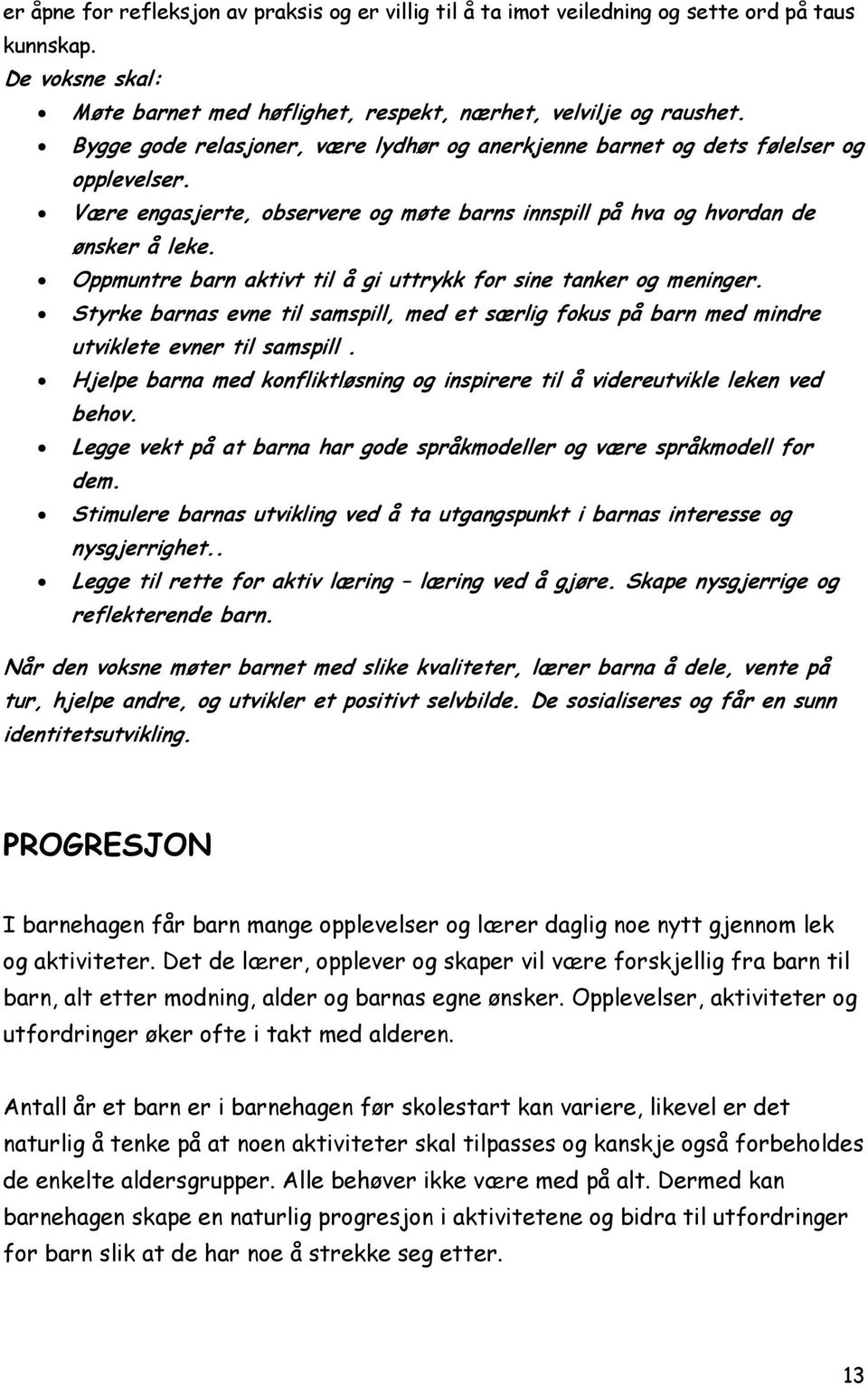 Oppmuntre barn aktivt til å gi uttrykk for sine tanker og meninger. Styrke barnas evne til samspill, med et særlig fokus på barn med mindre utviklete evner til samspill.