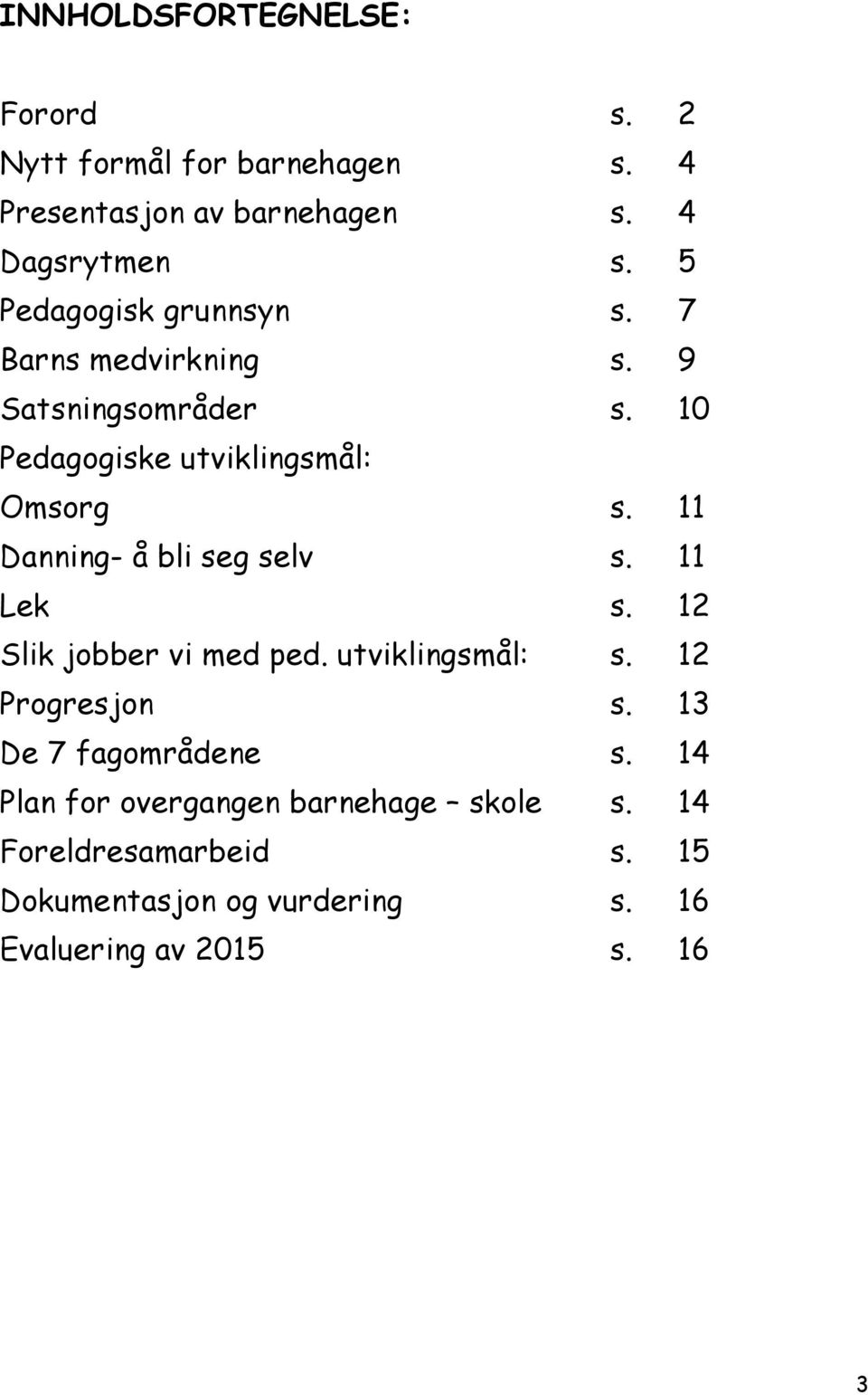 11 Danning- å bli seg selv s. 11 Lek s. 12 Slik jobber vi med ped. utviklingsmål: s. 12 Progresjon s.