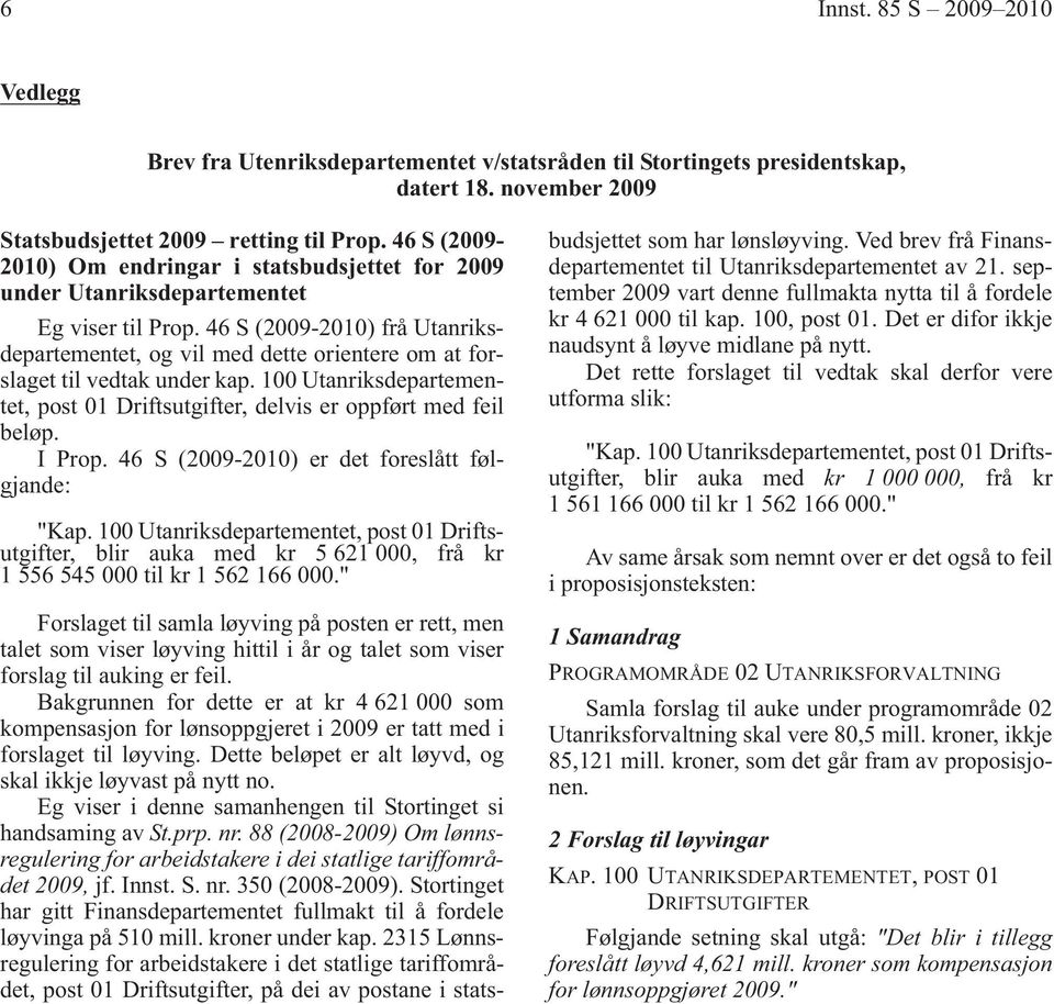 46 S (2009-2010) frå Utanriksdepartementet, og vil med dette orientere om at forslaget til vedtak under kap. 100 Utanriksdepartementet, post 01 Driftsutgifter, delvis er oppført med feil beløp.