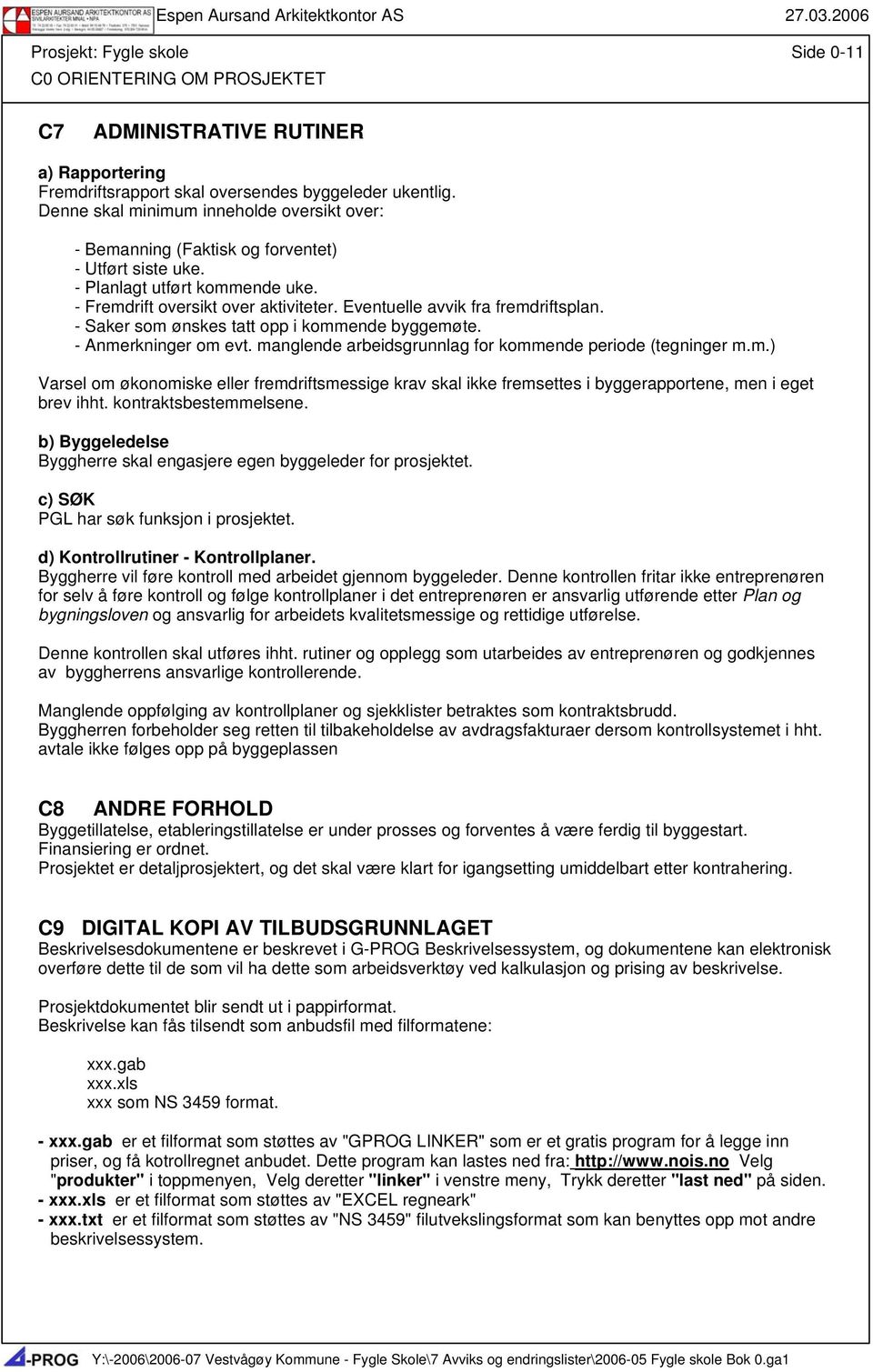 Eventuelle avvik fra fremdriftsplan. - Saker som ønskes tatt opp i kommende byggemøte. - Anmerkninger om evt. manglende arbeidsgrunnlag for kommende periode (tegninger m.m.) Varsel om økonomiske eller fremdriftsmessige krav skal ikke fremsettes i byggerapportene, men i eget brev ihht.