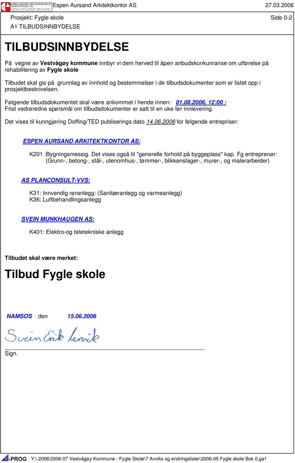 2006, 12:00 : Frist vedrøredne spørsmål om tilbudsdokumenter er satt til en uke før innlevering. Det vises til kunngjøring Doffing/TED publiserings dato 14.06.2006 for følgende entrepriser: ESPEN AURSAND ARKITEKTKONTOR AS: K201 :Bygningsmessig.