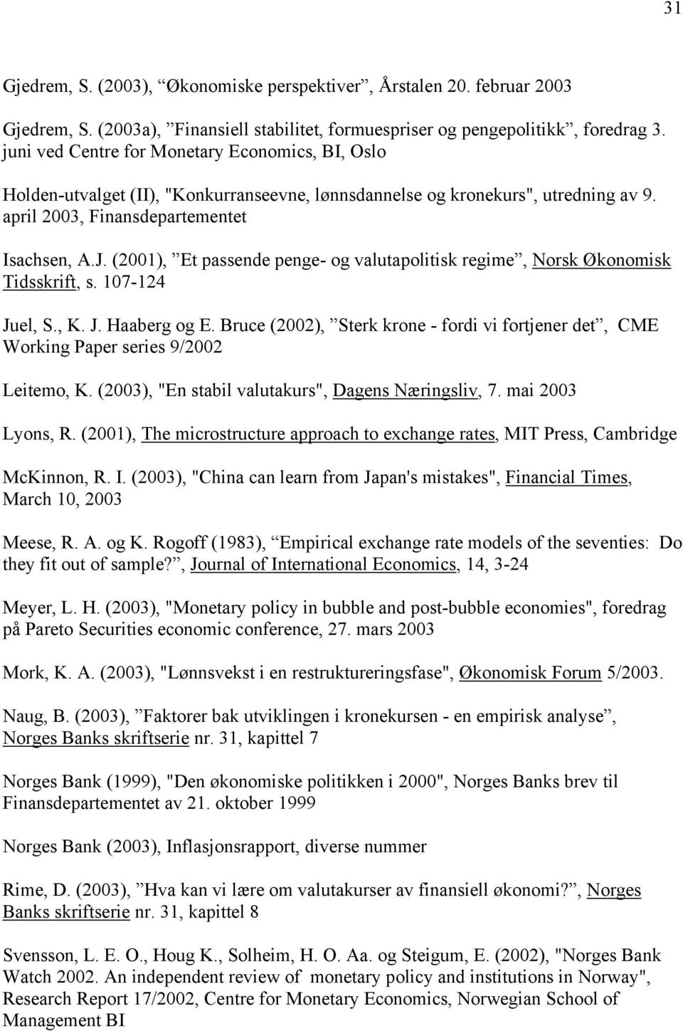 (2001), Et passende penge- og valutapolitisk regime, Norsk Økonomisk Tidsskrift, s. 107-124 Juel, S., K. J. Haaberg og E.