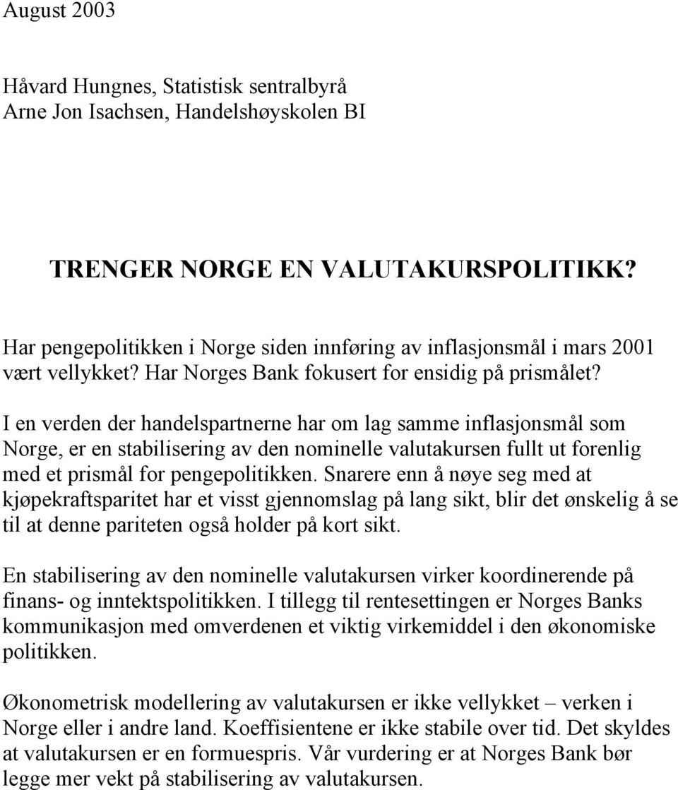 I en verden der handelspartnerne har om lag samme inflasjonsmål som Norge, er en stabilisering av den nominelle valutakursen fullt ut forenlig med et prismål for pengepolitikken.