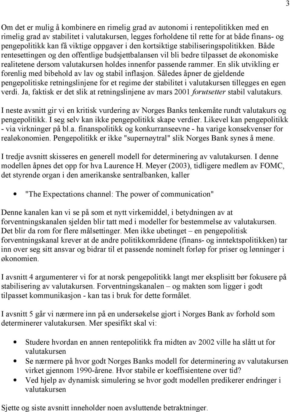 Både rentesettingen og den offentlige budsjettbalansen vil bli bedre tilpasset de økonomiske realitetene dersom valutakursen holdes innenfor passende rammer.