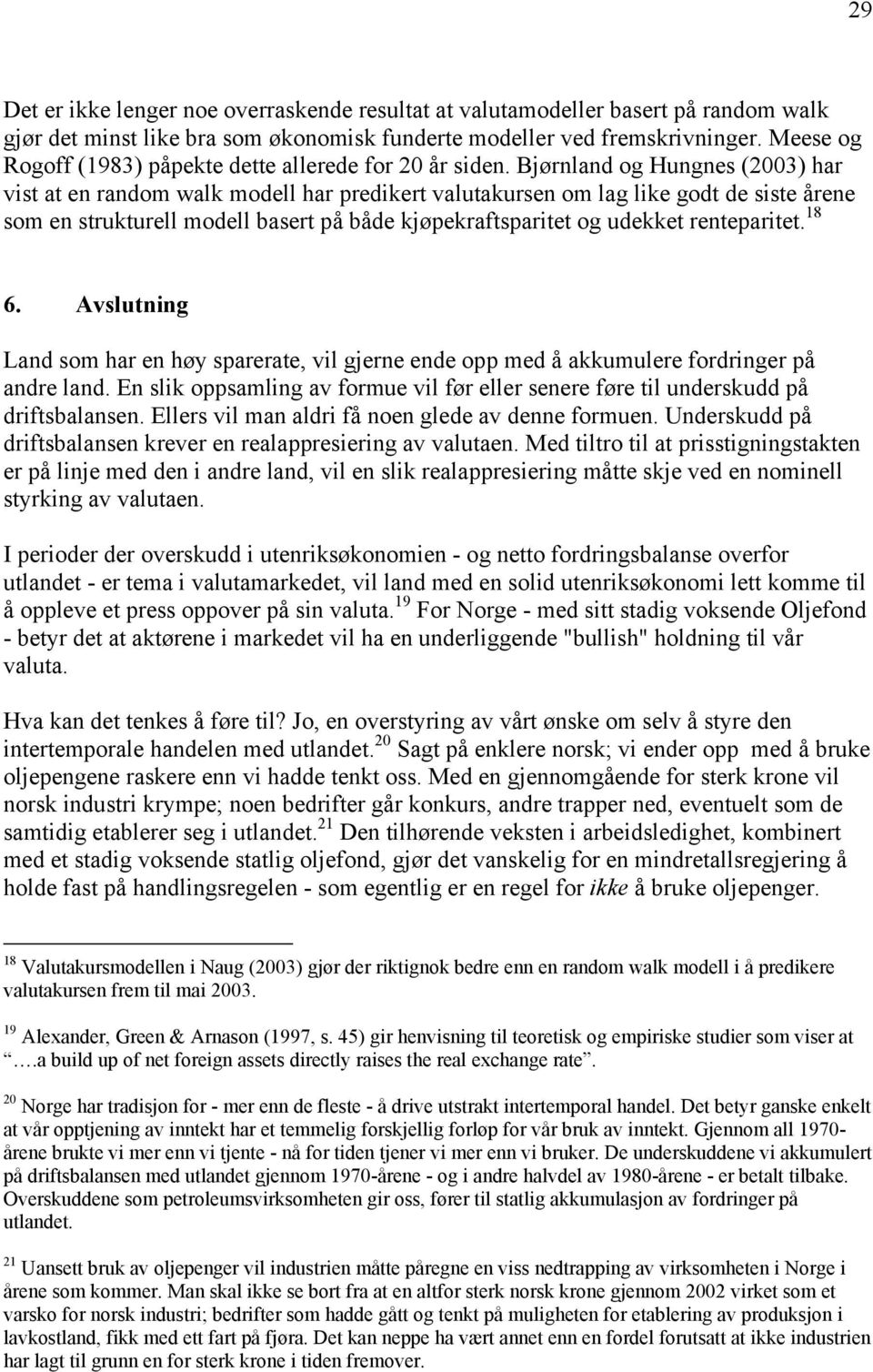 Bjørnland og Hungnes (2003) har vist at en random walk modell har predikert valutakursen om lag like godt de siste årene som en strukturell modell basert på både kjøpekraftsparitet og udekket