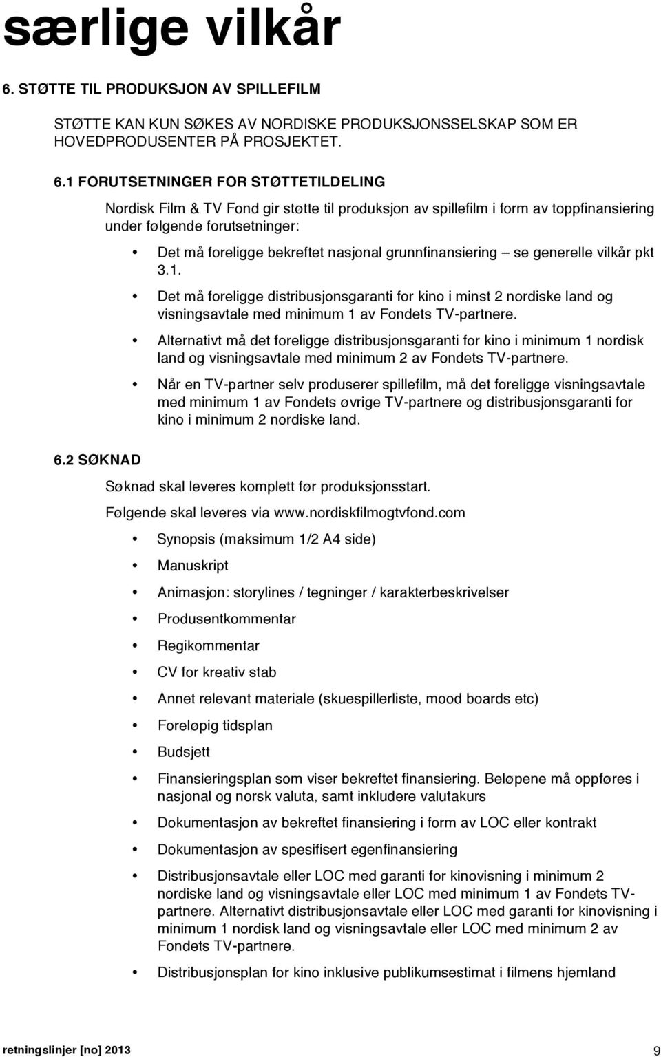 1 FORUTSETNINGER FOR STØTTETILDELING Nordisk Film & TV Fond gir støtte til produksjon av spillefilm i form av toppfinansiering under følgende forutsetninger: Det må foreligge bekreftet nasjonal