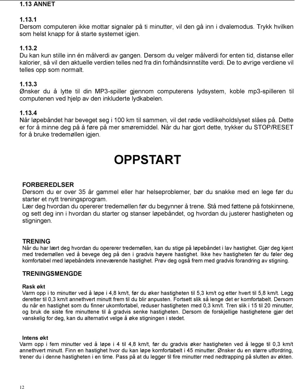 3 Ønsker du å lytte til din MP3-spiller gjennom computerens lydsystem, koble mp3-spilleren til computenen ved hjelp av den inkluderte lydkabelen. 1.13.