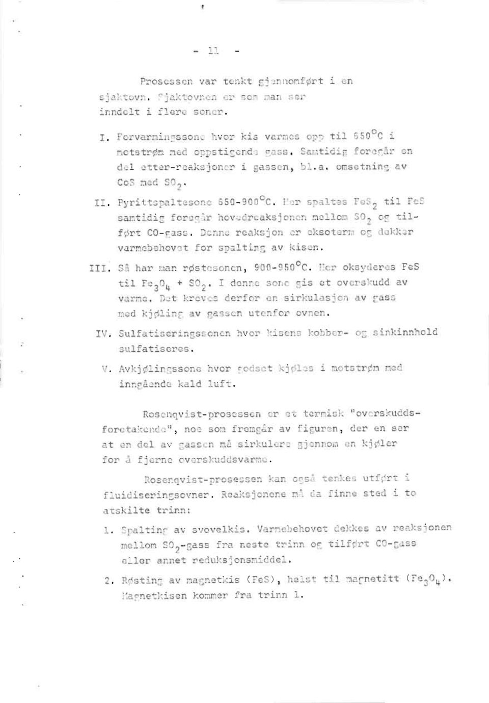 Denne reaksjon cr cksotermos dekkcr varmebehov2tfor spaltingav kisen. Så har man røstcsonen,900-9500c.her oksyderesfes til Fe304 + SO2 I denne sonc gis et overskuddav varme.